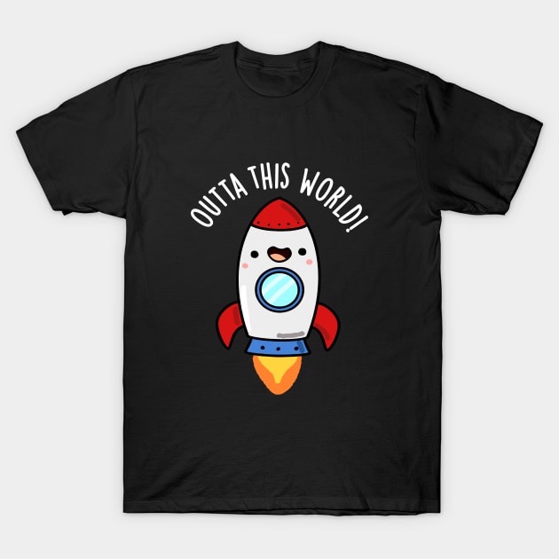 Outta This World Cute Rocket Pun T-Shirt by punnybone